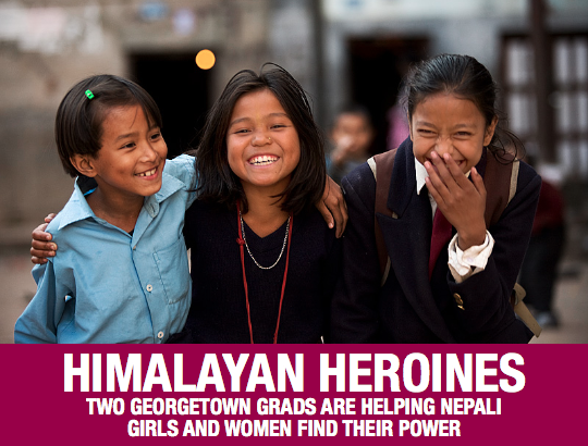 Himalayan Heroines: Two Georgetown Grads are Helping Nepali Girls and Women Find Their Power